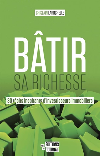 Bâtir sa richesse - Ghislain Larochelle - Les Éditions du Journal