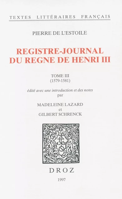 Registre-journal du règne de Henri III. Tome III, 1579-1581 - Pierre de l'Estoile, Madeleine Lazard, Gilbert Schrenck - Librairie Droz