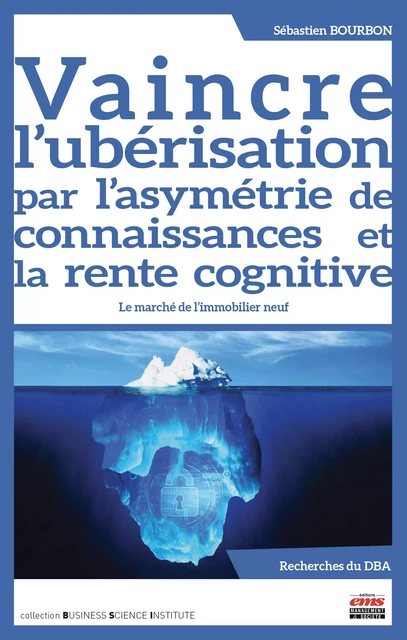 Vaincre l'ubérisation par l'asymétrie de connaissances et la rente cognitive - Sébastien Bourbon - Éditions EMS