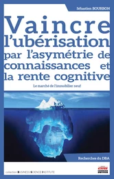 Vaincre l'ubérisation par l'asymétrie de connaissances et la rente cognitive