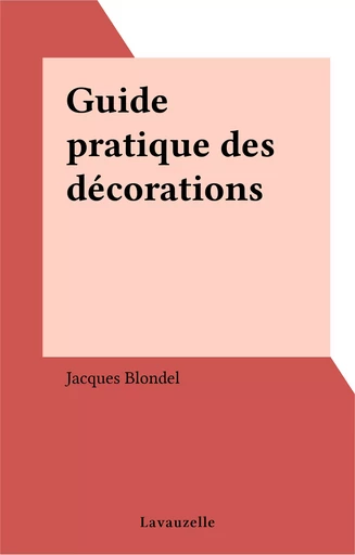 Guide pratique des décorations - Jacques Blondel - FeniXX réédition numérique