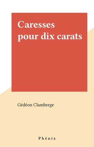 Caresses pour dix carats - Gédéon Clamberge - FeniXX réédition numérique