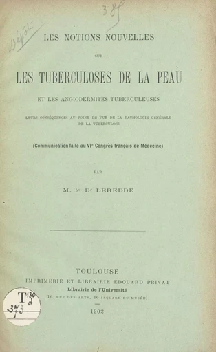 Les notions nouvelles sur les tuberculoses de la peau et les angiodermites tuberculeuses, leurs conséquences au point de vue de la pathologie générale de la tuberculose - Émile Leredde - FeniXX réédition numérique