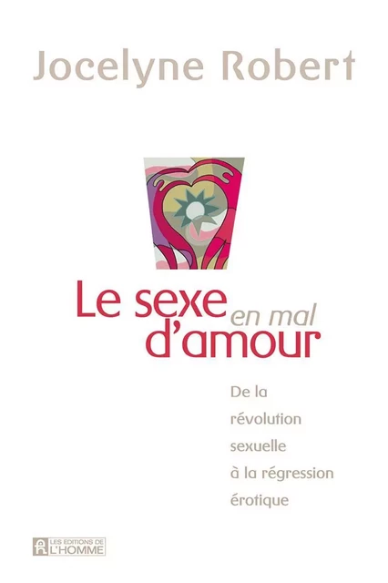 Le sexe en mal d'amour - Jocelyne Robert - Les Éditions de l'Homme