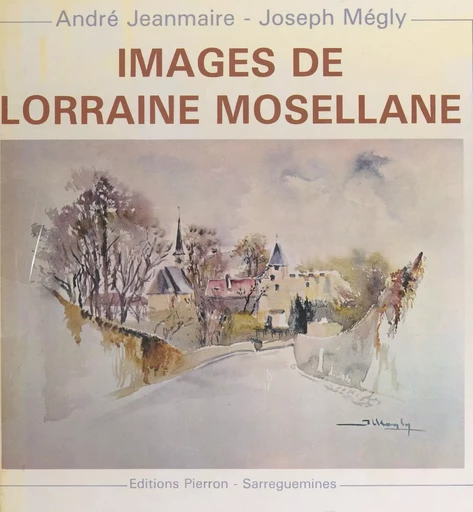 Images de Lorraine mosellane - André Jeanmaire, Joseph Mégly - FeniXX réédition numérique