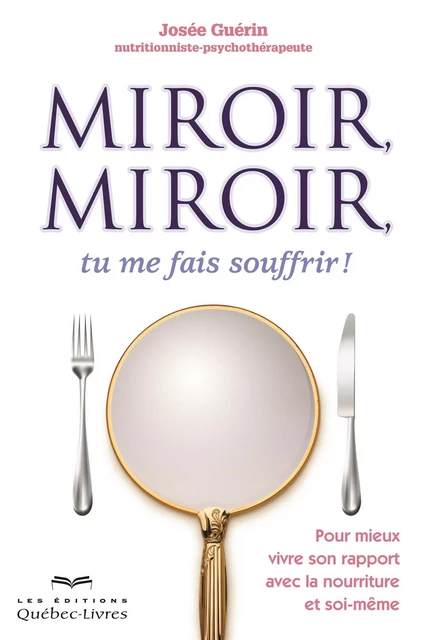 Miroir, miroir, tu me fais souffrir! - Josée Guérin - Les Éditions Québec-Livres