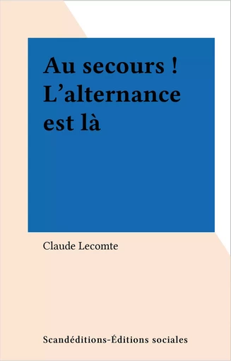 Au secours ! L'alternance est là - Claude Lecomte - FeniXX réédition numérique