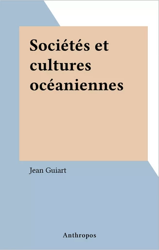 Sociétés et cultures océaniennes - Jean Guiart - FeniXX réédition numérique