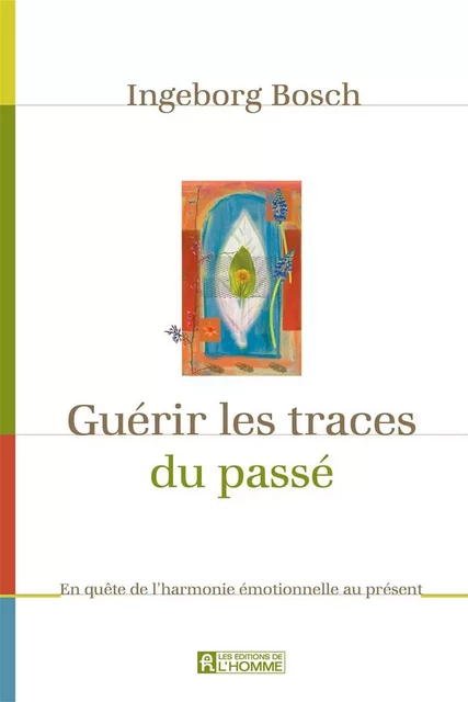 Guérir les traces du passé - Ingeborg Bosch - Les Éditions de l'Homme