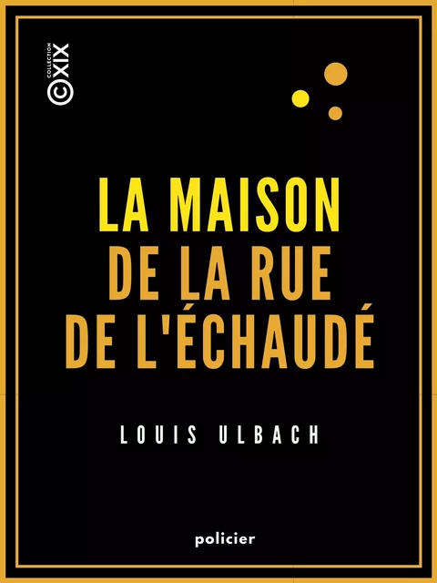 La Maison de la rue de l'Échaudé - Les Compagnons du Lion dormant - Louis Ulbach - Collection XIX