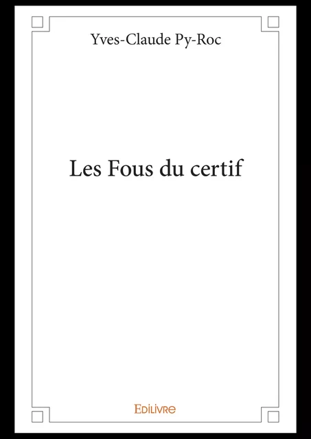 Les Fous du certif - Yves-Claude Py-Roc - Editions Edilivre