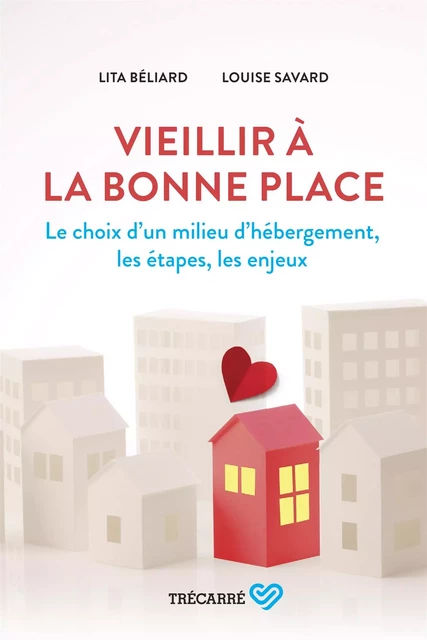 Vieillir à la bonne place - Lita Béliard, Louise Savard - Trécarré