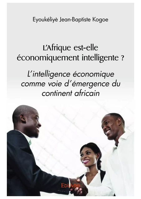 L’Afrique est-elle économiquement intelligente ? - Jean-Baptiste Eyoukéliyè Kogoe - Editions Edilivre