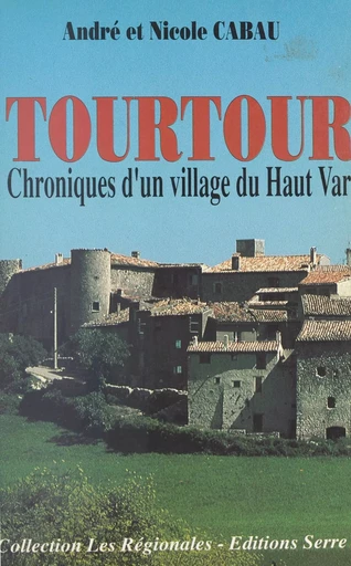 Tourtour : chronique d'un village du Haut-Var - Nicole Cabau, André Cabau - FeniXX réédition numérique