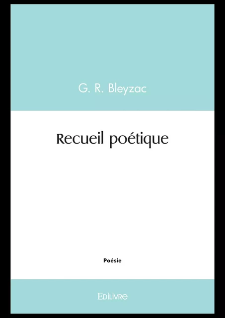 Recueil poétique - G. R. Bleyzac - Editions Edilivre