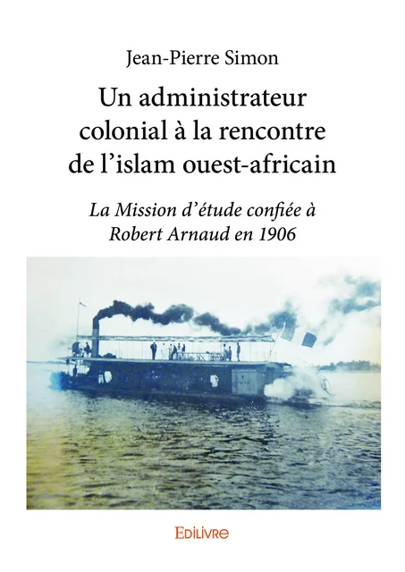 Un administrateur colonial à la rencontre de l’islam ouest-africain - Jean-Pierre Simon - Editions Edilivre