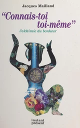 «Connais-toi toi-même» : l'alchimie du bonheur