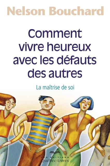 Comment vivre heureux avec le défauts des autres - Nelson Bouchard - Les Éditions Québec-Livres