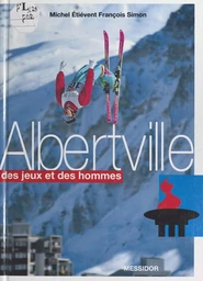 Albertville, des jeux et des hommes