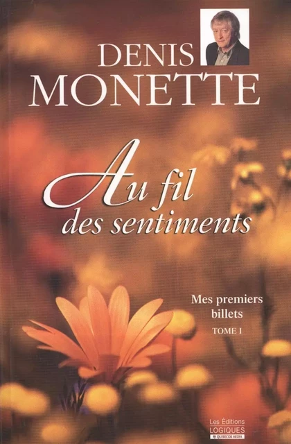 Mes premiers billets, tome 1 - Au fil des sentiments - Denis Monette - Logiques