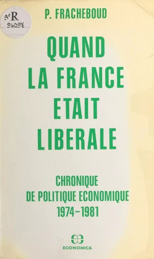 Quand la France était libérale : chronique de politique économique, 1974-1981 - Patrick Fracheboud - FeniXX réédition numérique