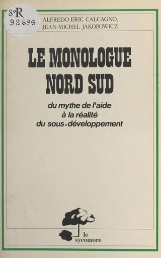 Le monologue Nord-Sud : du mythe de l'aide à la réalité du sous-développement - Alfredo Eric Calgagno, Jean-Michel Jakobowicz - FeniXX réédition numérique