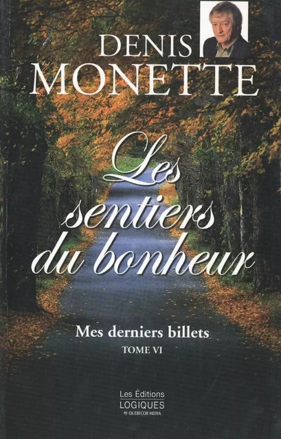 Mes derniers billets, tome 6 - Les sentiers du bonheur - Denis Monette - Logiques