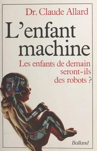 L'enfant machine : les enfants de demain seront-ils des robots ? - Claude Allard - FeniXX réédition numérique