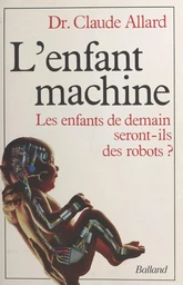 L'enfant machine : les enfants de demain seront-ils des robots ?