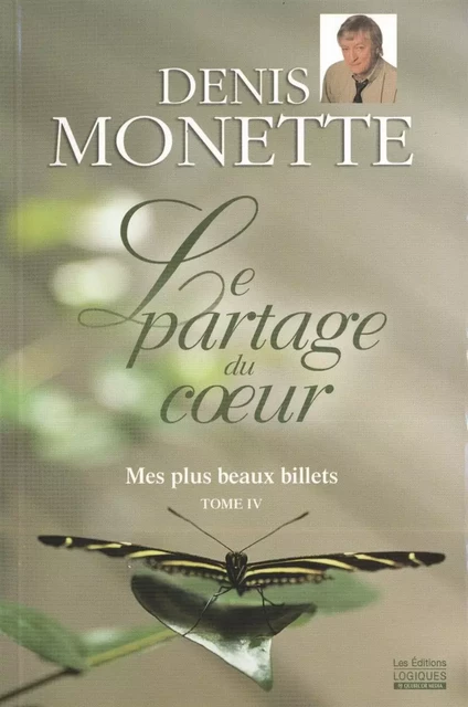 Mes plus beaux billets, tome 4 - Le partage du cœur - Denis Monette - Logiques