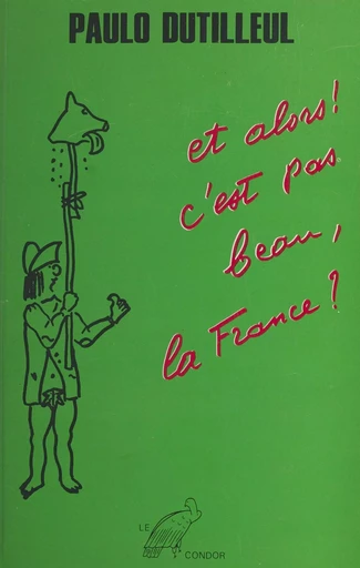 Et alors ! C'est pas beau, la France ? - Paulo Dutilleul - FeniXX réédition numérique