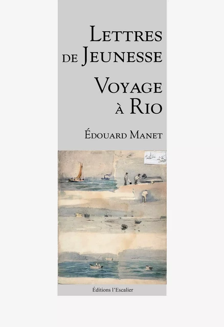 Lettres de Jeunesse - Voyage à Rio - Édouard Manet - Editions l'Escalier