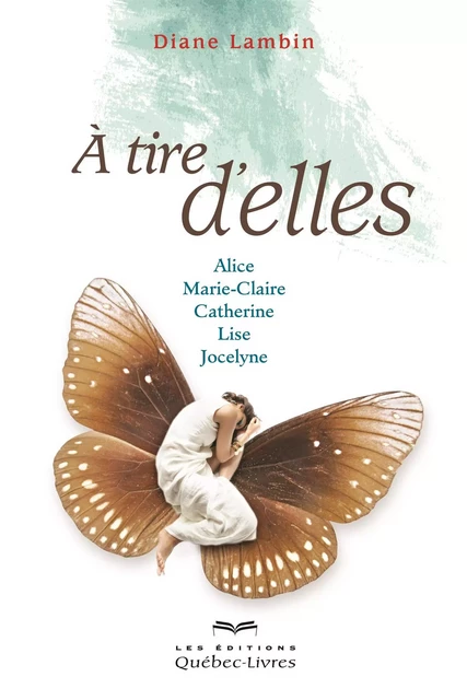 À tire d'elles - Diane Lambin, Lise Larivière, Catherine Pilon, Jocelyne Toupin, Marie-Claire Drolez, Lise Duchesne - Les Éditions Québec-Livres