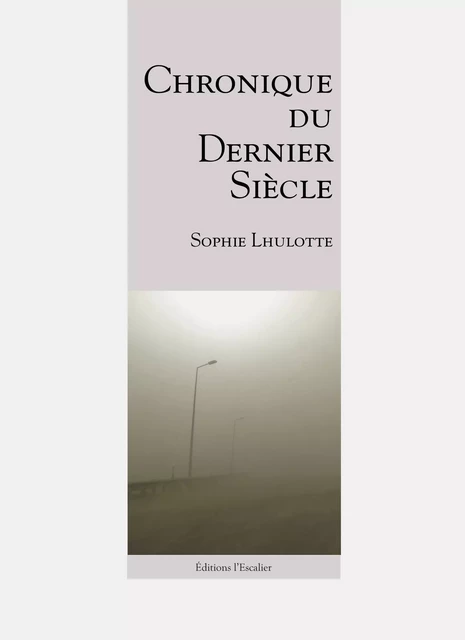 Chronique du dernier siècle - Sophie Lhulotte - Editions l'Escalier