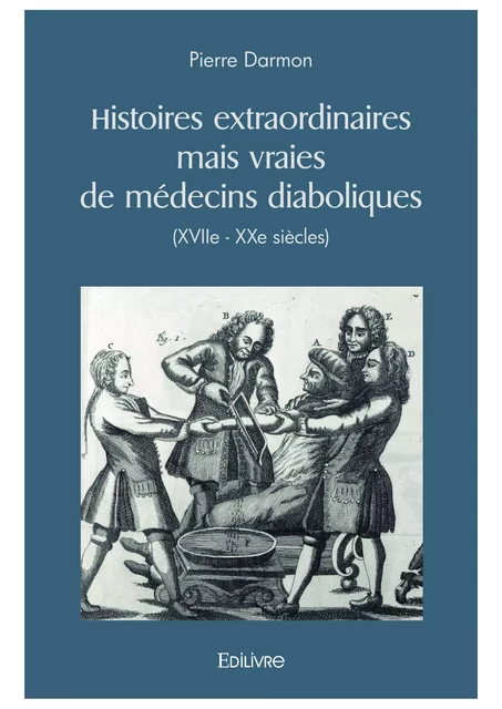 Histoires extraordinaires mais vraies de médecins diaboliques (XVIIe - XXe siècles) - Pierre Darmon - Editions Edilivre