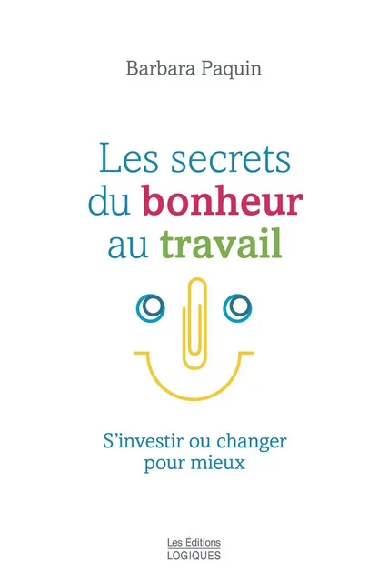 Les secrets du bonheur au travail - Barbara Paquin - Logiques