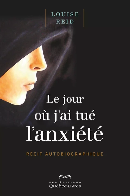 Le jour où j'ai tué l'anxiété - Louise Reid - Les Éditions Québec-Livres