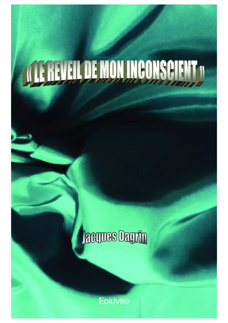 100 Textes pour 100 chansons : « Le réveil de mon inconscient » - Jacques Dagrin - Editions Edilivre