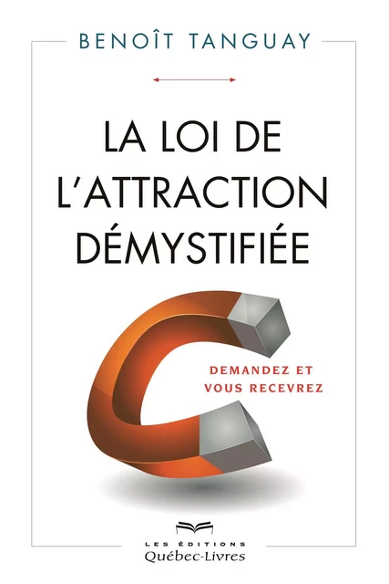 La loi de l'attraction démystifiée - Benoît Tanguay - Les Éditions Québec-Livres