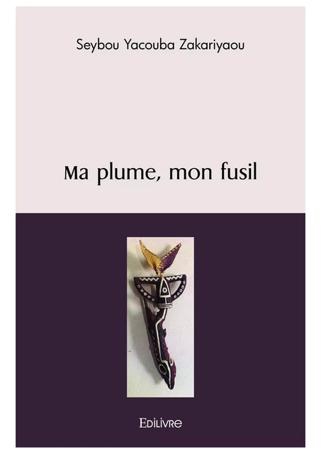 Ma plume, mon fusil - Yacouba Seybou Zakariyaou - Editions Edilivre