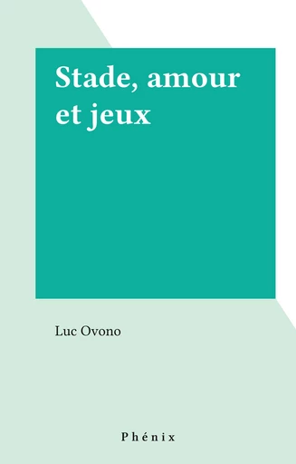 Stade, amour et jeux - Luc Ovono - FeniXX réédition numérique