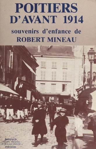 Poitiers d'avant 1914 : souvenirs d'enfance de Robert Mineau - Robert Mineau - FeniXX réédition numérique