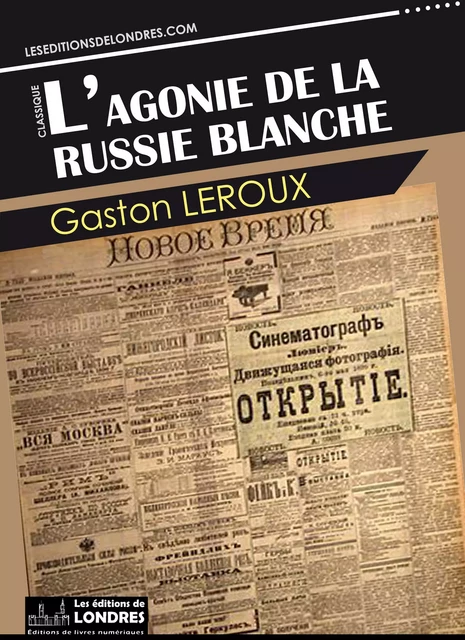 L’agonie de la Russie blanche - Gaston Leroux - Les Editions de Londres