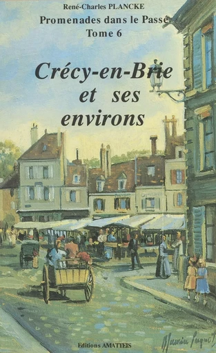 Crécy-en-Brie et ses environs - René-Charles Plancke - FeniXX réédition numérique