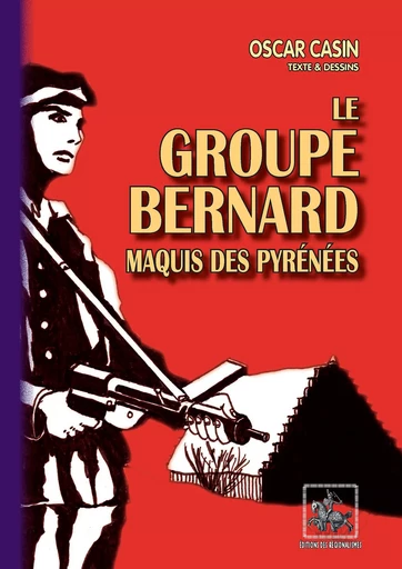 Le Groupe Bernard, maquis des Pyrénées - Oscar Casin - Editions des Régionalismes