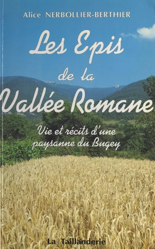 Les épis de la vallée romane : vie et récits d'une paysanne du Bugey - Alice Nerbollier-Berthier - FeniXX réédition numérique