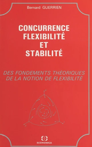 Concurrence, flexibilité et stabilité : des fondements théoriques de la notion de flexibilité - Bernard Guerrien - FeniXX réédition numérique