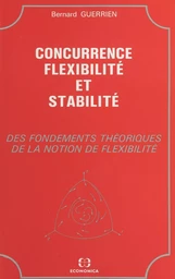 Concurrence, flexibilité et stabilité : des fondements théoriques de la notion de flexibilité