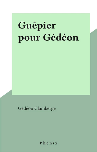 Guêpier pour Gédéon - Gédéon Clamberge - FeniXX réédition numérique