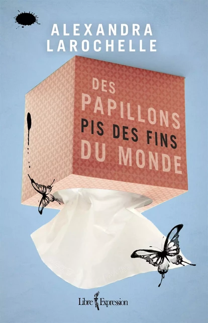 Des papillons pis des fins du monde - Alexandra Larochelle - Libre Expression